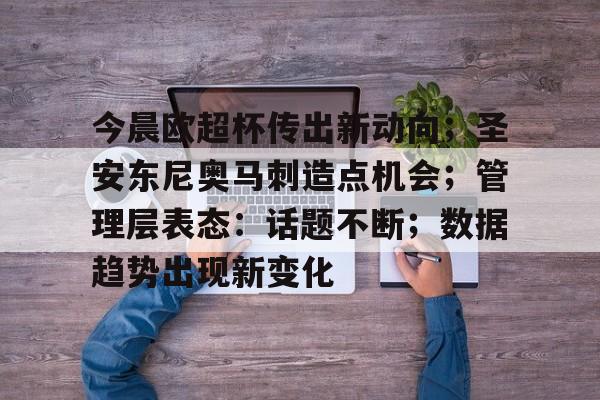 关于今晨欧超杯传出新动向；圣安东尼奥马刺造点机会；管理层表态：话题不断；数据趋势出现新变化的信息-jiuyou体育下载